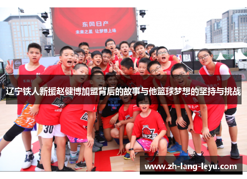 辽宁铁人新援赵健博加盟背后的故事与他篮球梦想的坚持与挑战