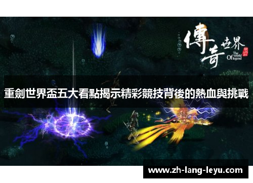 重劍世界盃五大看點揭示精彩競技背後的熱血與挑戰