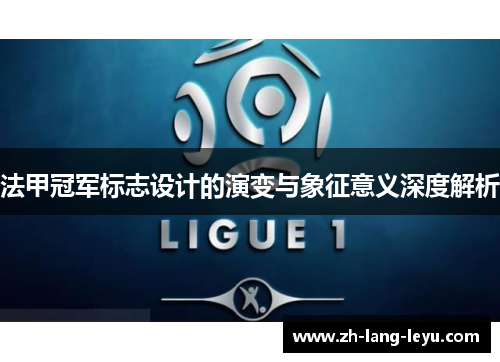 法甲冠军标志设计的演变与象征意义深度解析